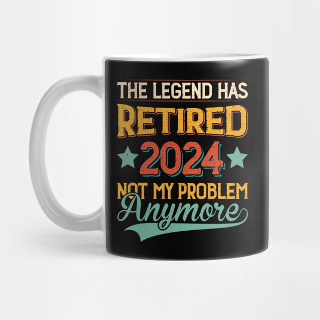 2024 The Legend Has Retired Not My Problem Anymore by Etopix